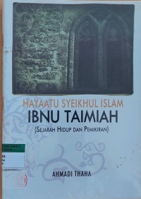 HAYAATU SYEIKHUL ISLAM IBNU TAIMIAH (SEJARAH HIDUP DAN PEMIKIRAN)