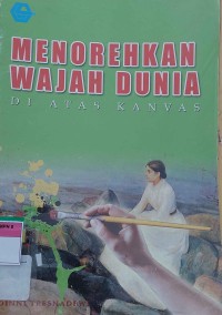 MENOREHKAN WAJAH DUNIA DI ATAS KANVAS