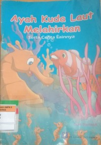 Ayah Kuda Laut Melahirkan Serta Cerita Lainnya